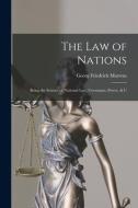 The Law of Nations: Being the Science of National Law, Covenants, Power, & C di Georg Friedrich Martens edito da LEGARE STREET PR