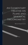 An Elementary Treatise on Plane and Spherical Trigonometry di Silvestre François Lacroix edito da LEGARE STREET PR