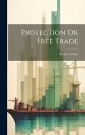 Protection Or Free Trade di Henry George edito da LEGARE STREET PR