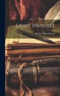 Light Invisible di Robert Hugh Benson edito da LEGARE STREET PR
