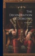 The Degeneration of Dorothy di Frank Kinsella edito da LEGARE STREET PR