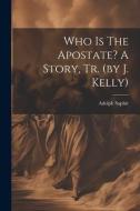 Who Is The Apostate? A Story, Tr. (by J. Kelly) di Adolph Saphir edito da LEGARE STREET PR