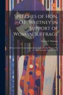 Speeches of Hon. O.F. Whitney in Support of Woman Suffrage: Delivered in the Constitutional Convention of Utah, March 30th, April 2nd and April 5th, 1 di Orson F. Whitney edito da LEGARE STREET PR