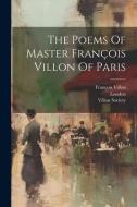 The Poems Of Master François Villon Of Paris di François Villon, Villon Society, London edito da LEGARE STREET PR