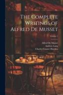 The Complete Writings of Alfred De Musset; Volume 1 di Andrew Lang, Paul De Musset, Alfred De Musset edito da LEGARE STREET PR