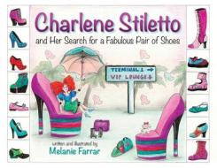 Charlene Stiletto and Her Search for a Fabulous Pair of Shoes di Melanie Farrar edito da FRIESENPR