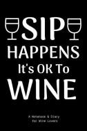 Sip Happens It's Ok to Wine: Wine Tasting Review Log Book, a Notebook Journal for Reviewing with Custom Pages for Wine L di Wine Sh Notebook edito da INDEPENDENTLY PUBLISHED