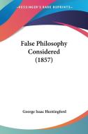 False Philosophy Considered (1857) di George Isaac Huntingford edito da Kessinger Publishing Co