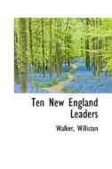 Ten New England Leaders di Walker Williston edito da Bibliolife