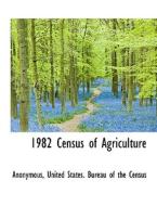 1982 Census of Agriculture di Anonymous, United States. Bureau of the Census edito da BiblioLife