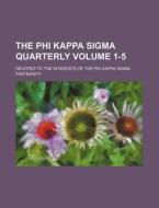 The Phi Kappa SIGMA Quarterly Volume 1-5; Devoted to the Interests of the Phi Kappa SIGMA Fraternity di Books Group edito da Rarebooksclub.com