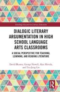 Dialogic Literary Argumentation In High School Language Arts Classrooms di David Bloome, George Newell, Alan R Hirvela, Tzu-Jung Lin edito da Taylor & Francis Ltd