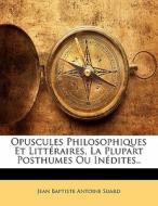 Opuscules Philosophiques Et Littéraires, La Plupart Posthumes Ou Inédites.. di Jean Baptiste Antoine Suard edito da Nabu Press