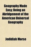 Geography Made Easy; Being An Abridgemen di Jedidiah Morse edito da General Books