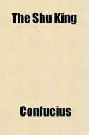 The Shu King di Confucius edito da General Books