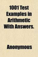 1001 Test Examples In Arithmetic With An di Anonymous edito da General Books