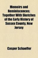 Memoirs And Reminiscences; Together With di Casper Schaeffer edito da General Books
