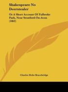 Shakespeare No Deerstealer: Or a Short Account of Fulbroke Park, Near Stratford-On-Avon (1862) di Charles Holte Bracebridge edito da Kessinger Publishing