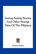 Anting-Anting Stories: And Other Strange Tales of the Filipinos di Sargent Kayme edito da Kessinger Publishing