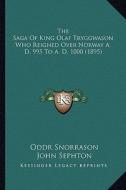 The Saga of King Olaf Tryggwason Who Reigned Over Norway A. D. 995 to A. D. 1000 (1895) di Oddr Snorrason edito da Kessinger Publishing