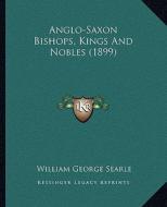 Anglo-Saxon Bishops, Kings and Nobles (1899) di William George Searle edito da Kessinger Publishing