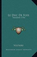 Le Duc de Foix: Tragedie (1754) di Voltaire edito da Kessinger Publishing