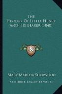 The History of Little Henry and His Bearer (1840) di Mary Martha Sherwood edito da Kessinger Publishing