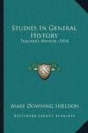 Studies in General History: Teachera Acentsacentsa A-Acentsa Acentss Manual (1894) di Mary Downing Sheldon edito da Kessinger Publishing