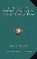 Note Per Una Poetica Storica del Romanticismo (1906) di Guido Muoni edito da Kessinger Publishing
