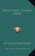 Notes Sur P. Lanfrey (1878) di Un De Ses Compatriotes edito da Kessinger Publishing
