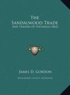 The Sandalwood Trade: And Traders of Polynesia (1862) di James D. Gordon edito da Kessinger Publishing