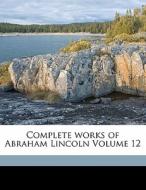 Complete Works Of Abraham Lincoln Volume di Lincoln 1809-1865 edito da Nabu Press