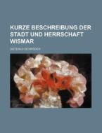 Kurze Beschreibung Der Stadt Und Herrschaft Wismar di Dieterich Schr Der, Dieterich Schroder edito da Rarebooksclub.com