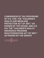 Comparison Of Tax Provisions Of H.r. 3162, The Children\'s Health And Medicare Protection Act Of 2007, As Passed By The House, And H.r. 976 di U S Government edito da Rarebooksclub.com