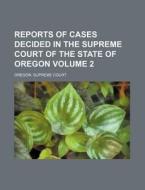 Reports of Cases Decided in the Supreme Court of the State of Oregon Volume 2 di Oregon Supreme Court edito da Rarebooksclub.com