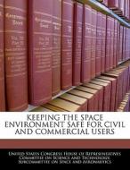 Keeping The Space Environment Safe For Civil And Commercial Users edito da Bibliogov