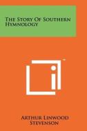 The Story of Southern Hymnology di Arthur Linwood Stevenson edito da Literary Licensing, LLC