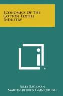 Economics of the Cotton Textile Industry di Jules Backman, Martin Reuben Gainsbrugh edito da Literary Licensing, LLC