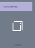The Great Mystery di A. W. Lair edito da Literary Licensing, LLC