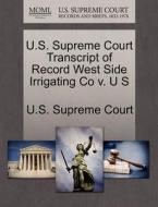 U.s. Supreme Court Transcript Of Record West Side Irrigating Co V. U S edito da Gale Ecco, U.s. Supreme Court Records