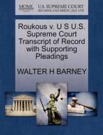 Roukous V. U S U.s. Supreme Court Transcript Of Record With Supporting Pleadings di Walter H Barney edito da Gale Ecco, U.s. Supreme Court Records