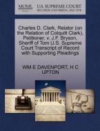 Charles D. Clark, Relator (on The Relation Of Colquitt Clark), Petitioner, V. J.f. Bryson, Sheriff Of Tom U.s. Supreme Court Transcript Of Record With di Wm E Davenport, H C Upton edito da Gale Ecco, U.s. Supreme Court Records