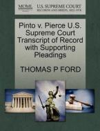 Pinto V. Pierce U.s. Supreme Court Transcript Of Record With Supporting Pleadings di Thomas P Ford edito da Gale, U.s. Supreme Court Records