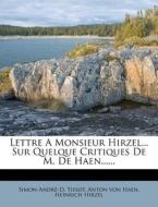 Lettre A Monsieur Hirzel... Sur Quelque Critiques De M. De Haen...... di Simon-andre-d. Tissot, Heinrich Hirzel edito da Nabu Press