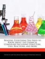 Benzene: Everything You Need to Know about the Chemical Compound Including Structure, Uses, Reactions, and More di Gaby Alez edito da WEBSTER S DIGITAL SERV S