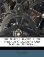The British Islands: Their Physical Geography and Natural History... di Thomas Milner edito da Nabu Press