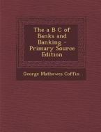 A B C of Banks and Banking di George Mathewes Coffin edito da Nabu Press