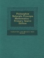 Philosophiae Naturalis Principia Mathematica di Leonhard Euler, Colin Maclaurin, Daniel Bernoulli edito da Nabu Press