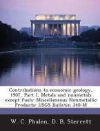 Contributions To Economic Geology, 1907, Part I, Metals And Nonmetals Except Fuels di W C Phalen, D B Sterrett edito da Bibliogov