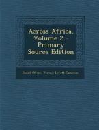 Across Africa, Volume 2 di Daniel Oliver, Verney Lovett Cameron edito da Nabu Press